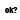 ok?