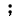 semicolon