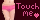 Touch me